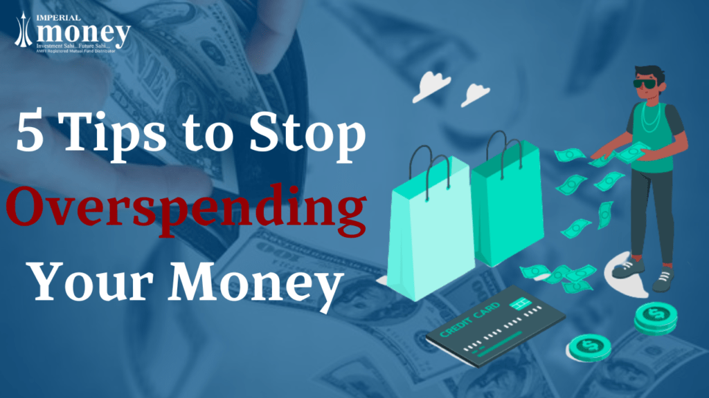 5 Tips to Stop Overspending Your Hard-Earned Money