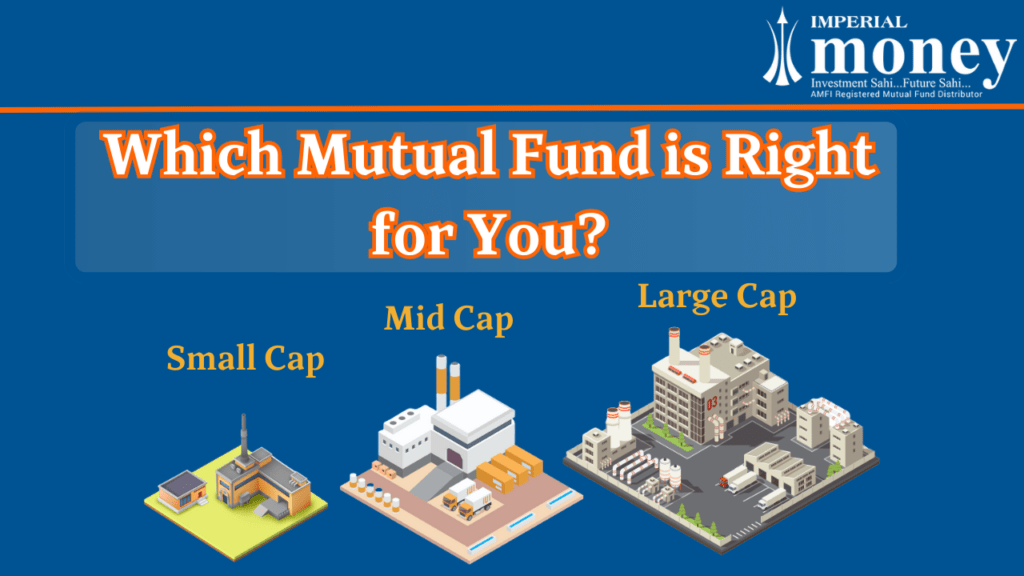 Small Cap, Mid Cap or Large Cap: Which Mutual Fund is Right for You?